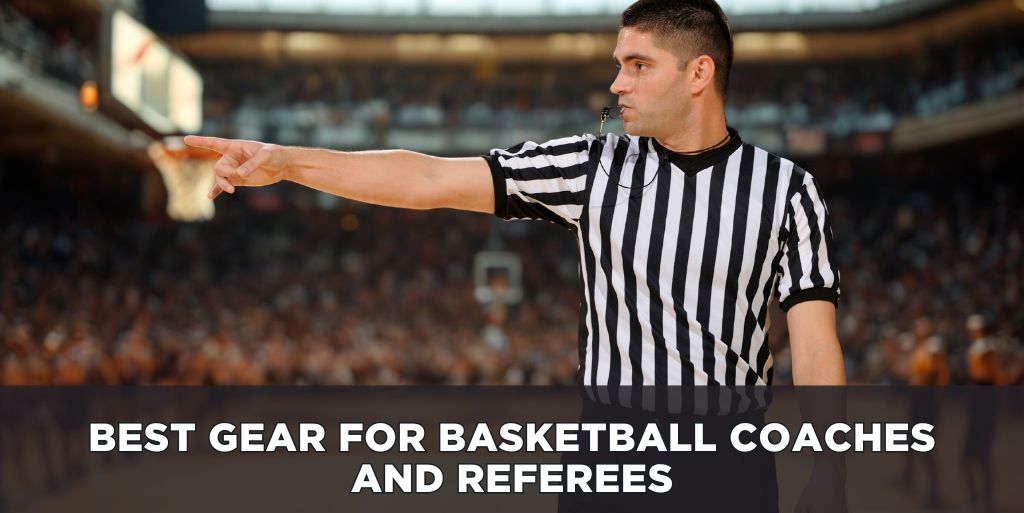 Best Gear for Basketball Coaches and Referees